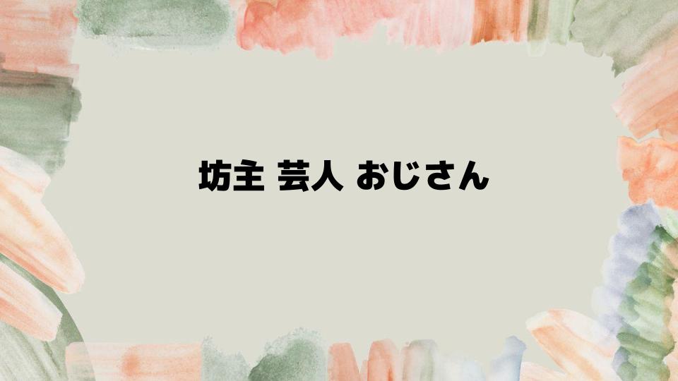 坊主芸人おじさんに学ぶ髪型の魅力